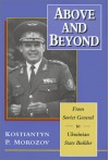 Above and Beyond: From Soviet General to Ukrainian State Builder - Kostiantyn P. Morozov, Sherman W. Garnett