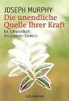 Die unendliche quelle Ihrer kraftein Schlüsselbuch des positiven Denkens - Joseph Murphy, Helga Künzel