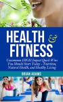 Health and Fitness: Uncommon HIGH Impact Quick Wins You Should Start Today - Nutrition, Natural Health, and Healthy Living (Permanent Weight Loss, Gut ... Health Habits, Increase Energy, Get Lean) - Brian Adams