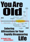 You Are Old: Sobering Affirmations for Your Rapidly Disappearing Life - Scott Dikkers