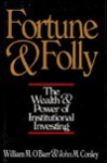 Fortune and Folly: The Wealth and Power of Institutional Investing - William M. O'Barr, John M. Conley