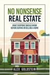 No Nonsense Real Estate: What Everyone Should Know Before Buying or Selling a Home - Alex Goldstein