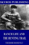 Ranch Life and the Hunting-Trail - Theodore Roosevelt