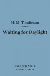 Waiting for Daylight (Barnes & Noble Digital Library) - H M Tomlinson