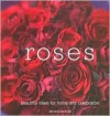 Roses: Beautiful Ideas for Home and Decoration - Antonia Swinson