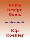 Home Design Goals: An Ideas Guide - Kip Koehler