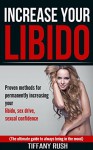 Increase Your Libido: Proven methods for permanently increasing your libido, sex drive, and sexual confidence (The ultimate guide to always being in the mood) - Tiffany Rush