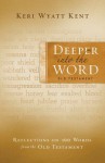 Deeper Into the Word: Old Testament: Reflections on 100 Words from the Old Testament - Keri Wyatt Kent