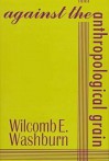 Against the Anthropological Grain - Wilcomb Washburn