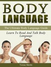 Body Language: The Ultimate Body Language Guide. Learn To Read And Talk Body Language (Body Language Secrets, Body Language Of Men, Body Language Of Women) - Tomas Martin