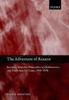 The Adventure of Reason: Interplay Between Philosophy of Mathematics and Mathematical Logic, 1900-1940 - Paolo Mancosu