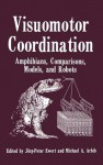 Visuomotor Coordination: Amphibians, Comparisons, Models, and Robots - Jorg Peter Ewert, Michael A. Arbib