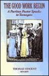 The Good Work Begun: A Puritan Pastor Speaks to Teenagers - Thomas Vincent, Don Kistler