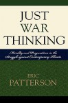 Just War Thinking: Morality and Pragmatism in the Struggle Against Contemporary Threats - Eric Patterson