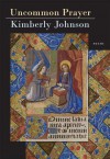 Uncommon Prayer: Poems - Kimberly Johnson