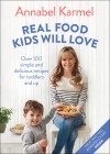 Real Food Kids Will Love - Annabel Karmel