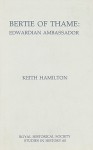 Bertie of Thame: Edwardian Ambassador - Keith A. Hamilton