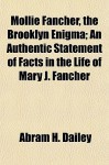 Mollie Fancher, the Brooklyn Enigma; An Authentic Statement of Facts in the Life of Mary J. Fancher - Abram Dailey