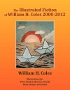 The Illustrated Fiction of William H. Coles 2000-2012 - William H. Coles