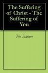 The Suffering of Christ - The Suffering of You - The Editors