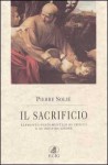 Il sacrificio. Elemento fondamentale di civiltà e di individuazione - Pierre Solie, Fernanda Littardi