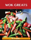 Wok Greats: Delicious Wok Recipes, The Top 100 Wok Recipes - Jo Franks