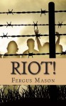 Riot!: The Incredibly True Story of How 1,000 Prisoners Took Over Attica Prison - Fergus Mason