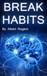 Break Habits: Resist Temptation and Learn Self Control (Human Brain, Brain Science, Neurology, Addictions, Compulsions, Dopamine, Happy Brain, Motivational Thoughts) - Albert Rogers