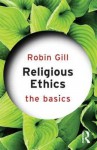 Religious Ethics: The Basics - Robin Gill