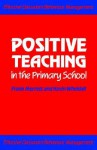 Positive Teaching in the Primary School: Effective Classroom Behaviour Management - Frank Merrett, Kevin Wheldall