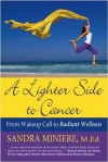 A Lighter Side to Cancer: From Wake-Up Call to Radiant Wellness - Sandra Miniere