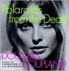 Polaroids from the Dead - Douglas Coupland