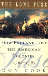 The Long Fuse: How England Lost the American Colonies 1760-1785 - Don Cook