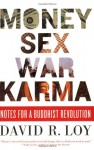 Money, Sex, War, Karma: Notes for a Buddhist Revolution - David R. Loy