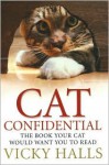 Cat Confidential: The Book Your Cat Would Want You To Read - Vicky Halls