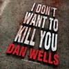 I Don't Want to Kill You - Dan Wells, Kirby Heyborne