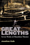 Great Lengths: Seven Works of Marathon Theater - Jonathan Kalb