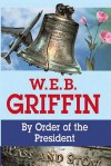 By Order Of The President (Presidential Agent, #1) - W.E.B. Griffin