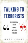 Talking to Terrorists: Why America Must Engage with its Enemies - Mark Perry