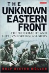 The Unknown Eastern Front: The Wehrmacht and Hitler's Foreign Soldiers - Rolf-Dieter Müller