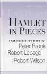 Hamlet in Pieces: Shakespeare Revisited by Peter Brook, Robert Lepage and Robert Wilson - Andy Lavender