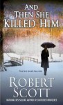And Then She Killed Him - Robert Scott