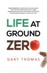 Life at Ground Zero - Gary Thomas