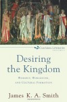 Desiring the Kingdom: Worship, Worldview, and Cultural Formation (Cultural Liturgies) - James K.A. Smith