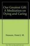 Our Greatest Gift: A Meditation on Dying and Caring - Henri J.M. Nouwen