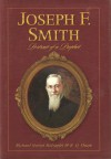 Joseph F. Smith: Portrait of a Prophet - Richard Neitzel Holzapfel, R.Q. Shupe