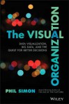 The Visual Organization: How Intelligent Companies Use Data Visualization to Make Better Decisions - Phil Simon