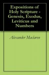 Expositions of Holy Scripture - Genesis, Exodus, Leviticus and Numbers - Alexander MacLaren