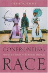 Confronting Race: Women and Indians on the Frontier, 1815-1915 - Glenda Riley