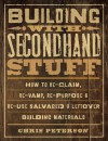 Building with Secondhand Stuff: How to Re-Claim, Re-Vamp, Re-Purpose & Re-Use Salvaged & Leftover Building Materials - Chris Peterson